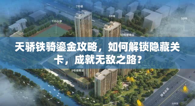 天骄铁骑鎏金攻略，如何解锁隐藏关卡，成就无敌之路？