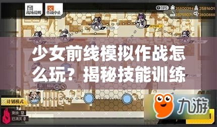 少女前线模拟作战怎么玩？揭秘技能训练高效技巧攻略！