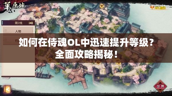 如何在侍魂OL中迅速提升等级？全面攻略揭秘！