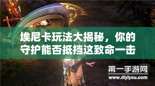 埃尼卡玩法大揭秘，你的守护能否抵挡这致命一击？