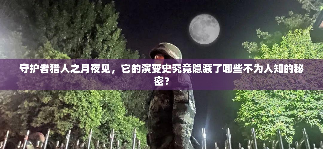 守护者猎人之月夜见，它的演变史究竟隐藏了哪些不为人知的秘密？