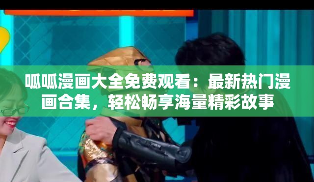 呱呱漫画大全免费观看：最新热门漫画合集，轻松畅享海量精彩故事