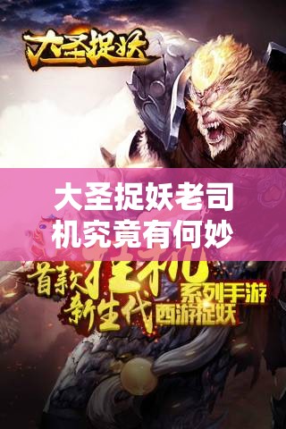 大圣捉妖老司机究竟有何妙招？装备保养不为人知的秘籍大公开！