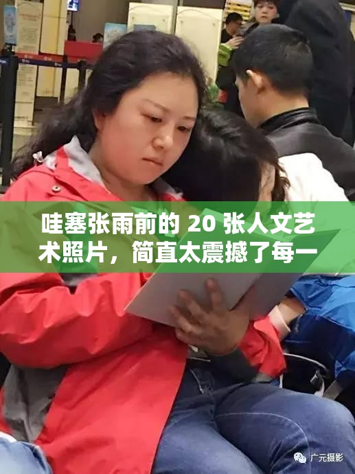 哇塞张雨前的 20 张人文艺术照片，简直太震撼了每一张都仿佛在诉说着一个故事，让人沉浸其中无法自拔你能想象这些照片背后的创作灵感吗？快来一探究竟吧
