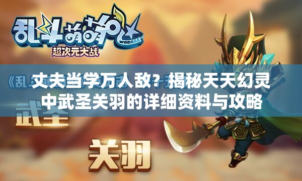丈夫当学万人敌？揭秘天天幻灵中武圣关羽的详细资料与攻略