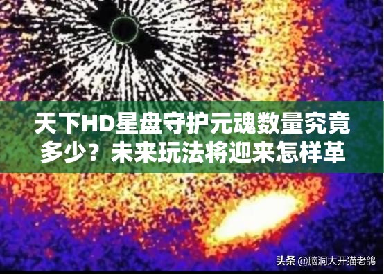 天下HD星盘守护元魂数量究竟多少？未来玩法将迎来怎样革命？