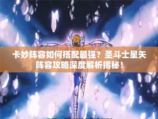 卡妙阵容如何搭配最强？圣斗士星矢阵容攻略深度解析揭秘！