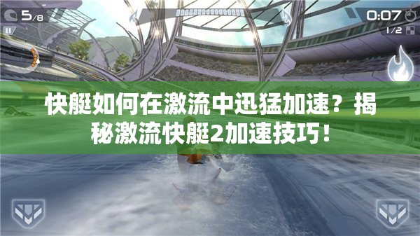 快艇如何在激流中迅猛加速？揭秘激流快艇2加速技巧！