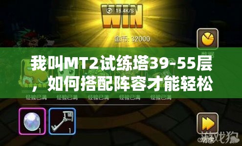 我叫MT2试练塔39-55层，如何搭配阵容才能轻松通关？攻略揭秘！