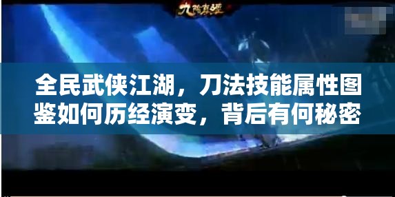 全民武侠江湖，刀法技能属性图鉴如何历经演变，背后有何秘密？