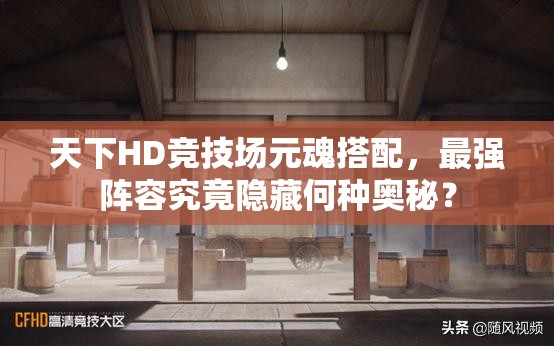 天下HD竞技场元魂搭配，最强阵容究竟隐藏何种奥秘？