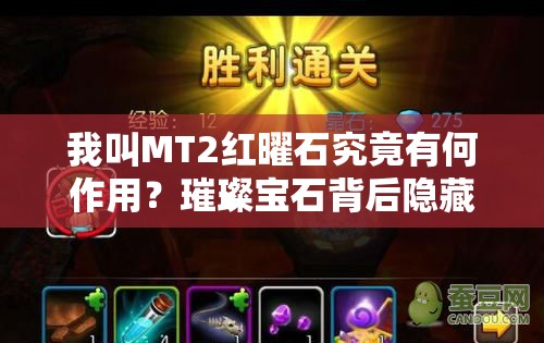 我叫MT2红曜石究竟有何作用？璀璨宝石背后隐藏哪些无尽奥秘？