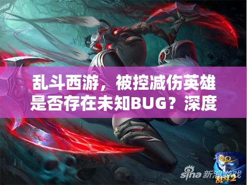 乱斗西游，被控减伤英雄是否存在未知BUG？深度解析揭秘！