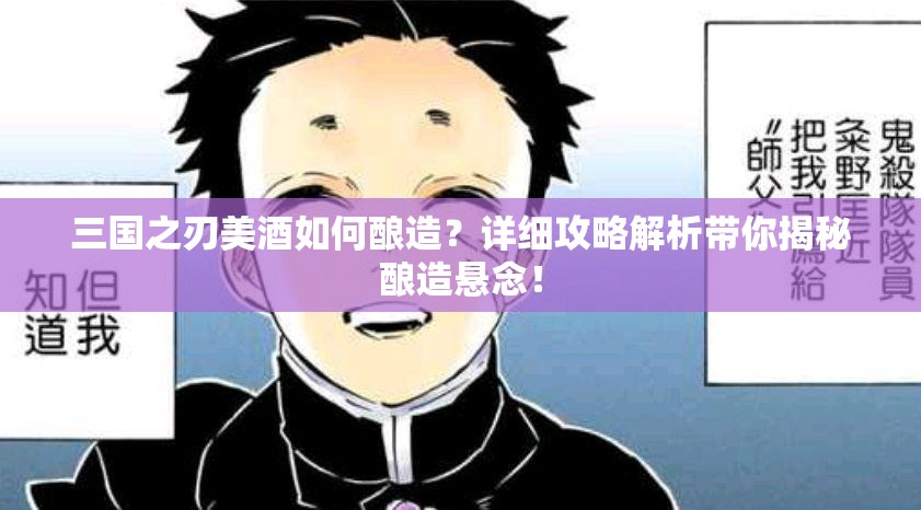 三国之刃美酒如何酿造？详细攻略解析带你揭秘酿造悬念！