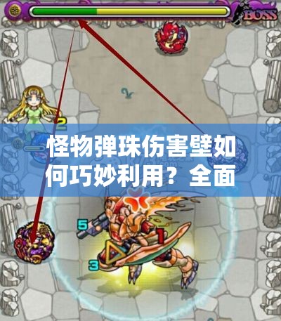 怪物弹珠伤害壁如何巧妙利用？全面介绍与攻略分享揭秘
