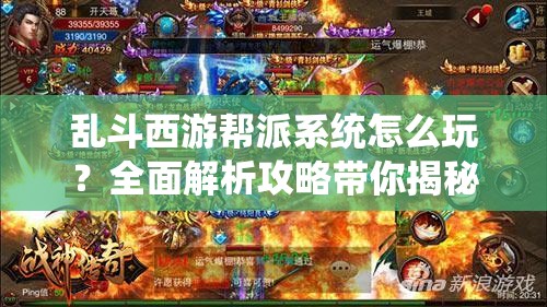 乱斗西游帮派系统怎么玩？全面解析攻略带你揭秘帮派奥秘！