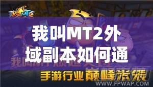 我叫MT2外域副本如何通关？详解攻略及未来玩法革命大预测！