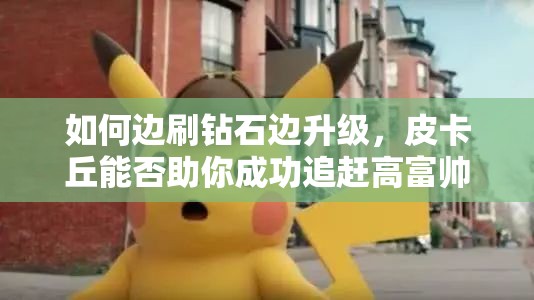 如何边刷钻石边升级，皮卡丘能否助你成功追赶高富帅？