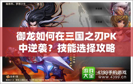 御龙如何在三国之刃PK中逆袭？技能选择攻略大揭秘！