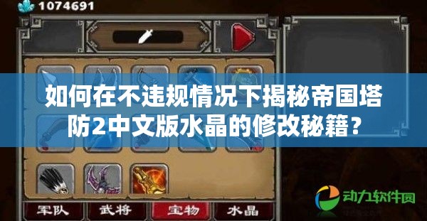 如何在不违规情况下揭秘帝国塔防2中文版水晶的修改秘籍？