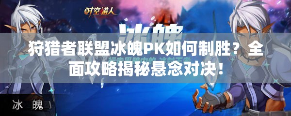 狩猎者联盟冰魄PK如何制胜？全面攻略揭秘悬念对决！