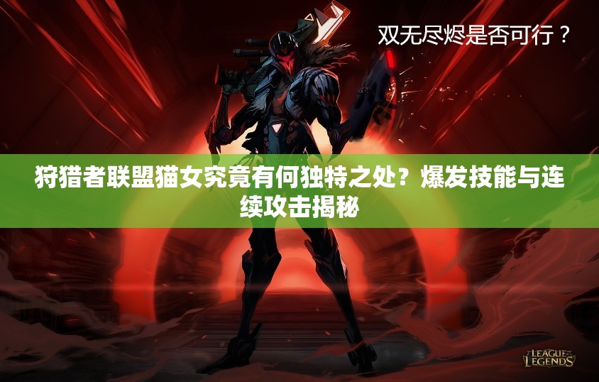 狩猎者联盟猫女究竟有何独特之处？爆发技能与连续攻击揭秘
