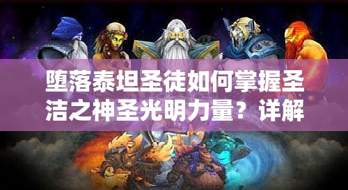 堕落泰坦圣徒如何掌握圣洁之神圣光明力量？详解其职业特性