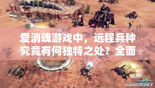 爱消魂游戏中，远程兵种究竟有何独特之处？全面介绍来袭！
