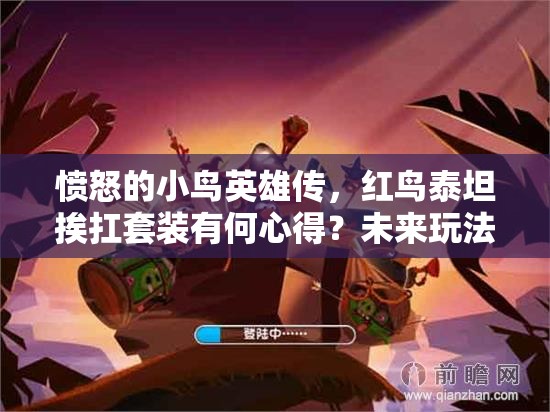 愤怒的小鸟英雄传，红鸟泰坦挨扛套装有何心得？未来玩法将如何革命？