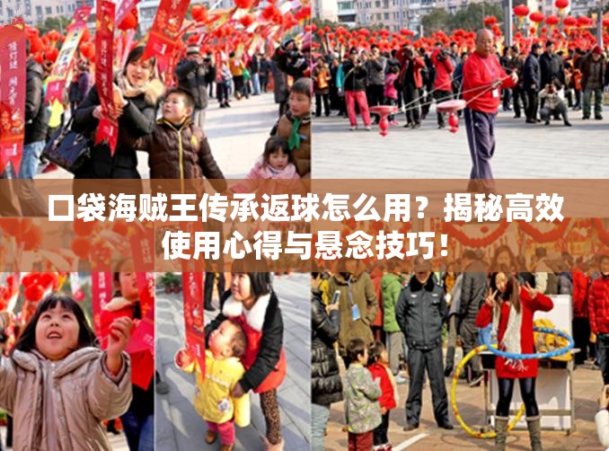 口袋海贼王传承返球怎么用？揭秘高效使用心得与悬念技巧！