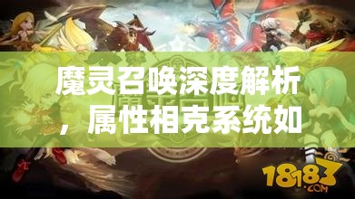 魔灵召唤深度解析，属性相克系统如何影响战斗？克制攻略揭秘！