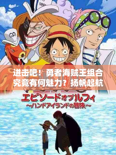 进击吧！勇者海贼王组合究竟有何魅力？扬帆起航，能否征服未知的冒险之旅？