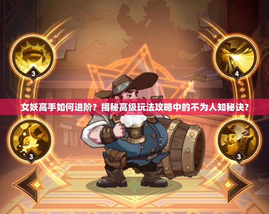 女妖高手如何进阶？揭秘高级玩法攻略中的不为人知秘诀？