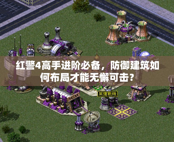 红警4高手进阶必备，防御建筑如何布局才能无懈可击？