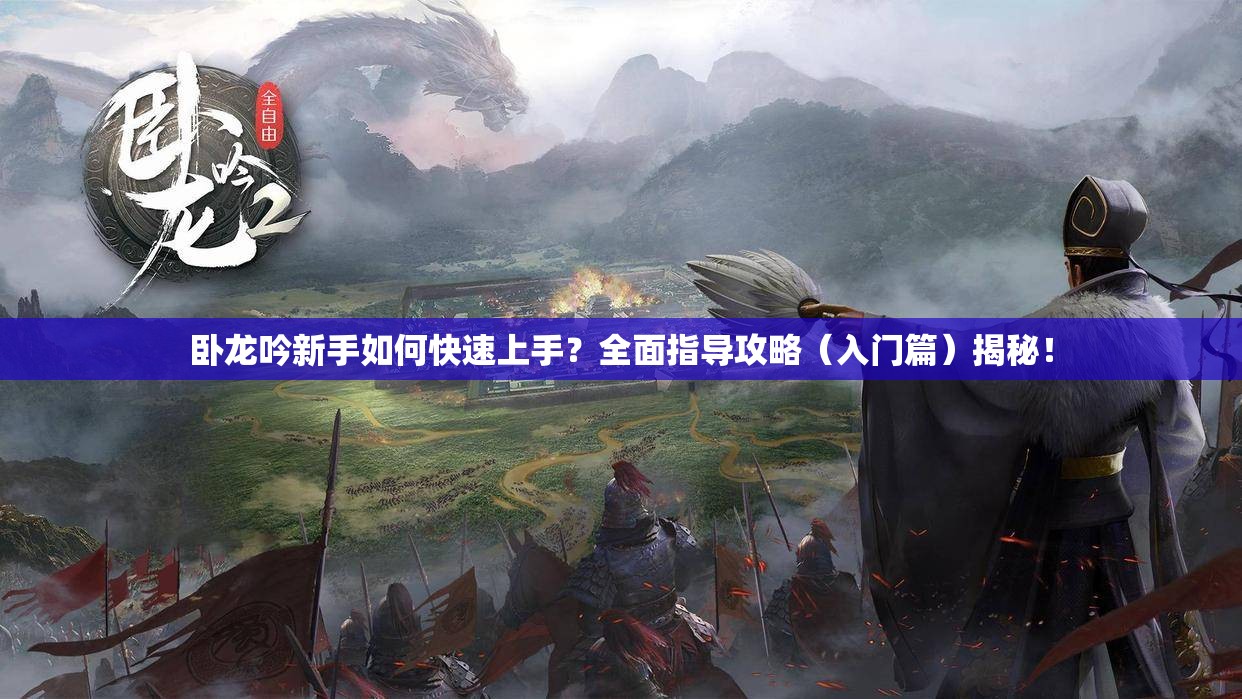 卧龙吟新手如何快速上手？全面指导攻略（入门篇）揭秘！
