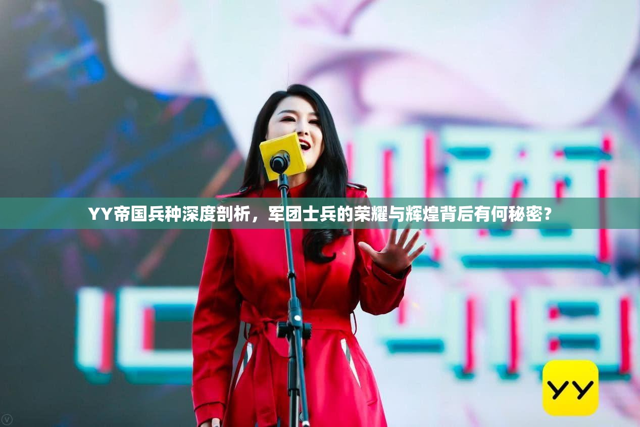 YY帝国兵种深度剖析，军团士兵的荣耀与辉煌背后有何秘密？