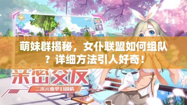 萌妹群揭秘，女仆联盟如何组队？详细方法引人好奇！