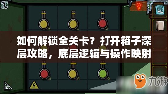 如何解锁全关卡？打开箱子深层攻略，底层逻辑与操作映射大揭秘？