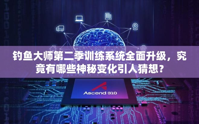 钓鱼大师第二季训练系统全面升级，究竟有哪些神秘变化引人猜想？
