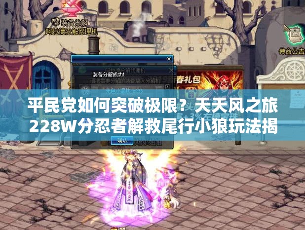 平民党如何突破极限？天天风之旅228W分忍者解救尾行小狼玩法揭秘？