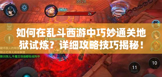 如何在乱斗西游中巧妙通关地狱试炼？详细攻略技巧揭秘！
