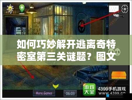 如何巧妙解开逃离奇特密室第三关谜题？图文攻略带你揭秘悬念！