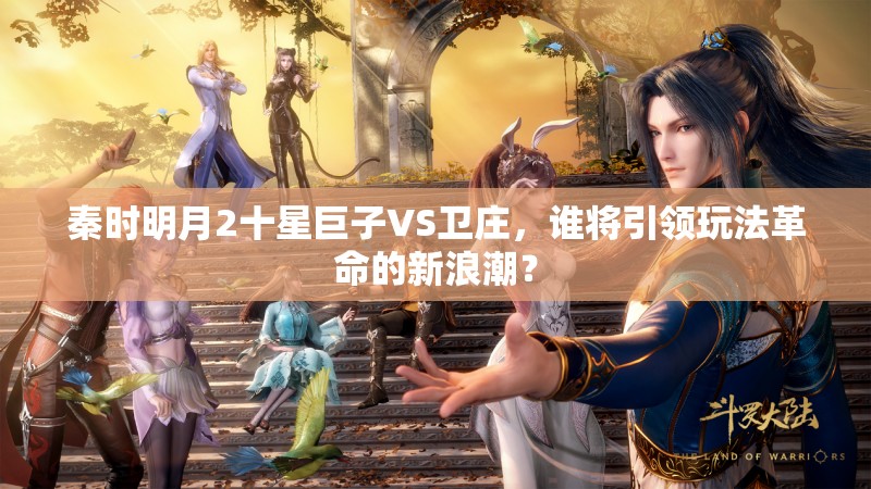 秦时明月2十星巨子VS卫庄，谁将引领玩法革命的新浪潮？