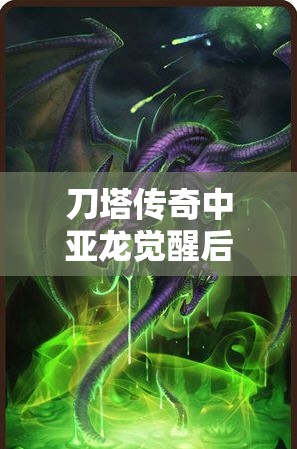 刀塔传奇中亚龙觉醒后，技能与装备搭配究竟有何惊人变化？