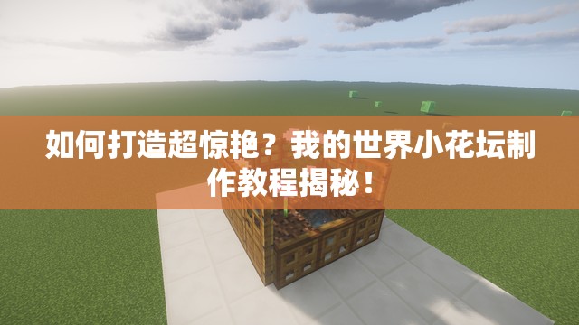 如何打造超惊艳？我的世界小花坛制作教程揭秘！