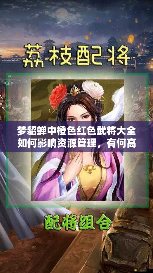 梦貂蝉中橙色红色武将大全如何影响资源管理，有何高效利用策略？