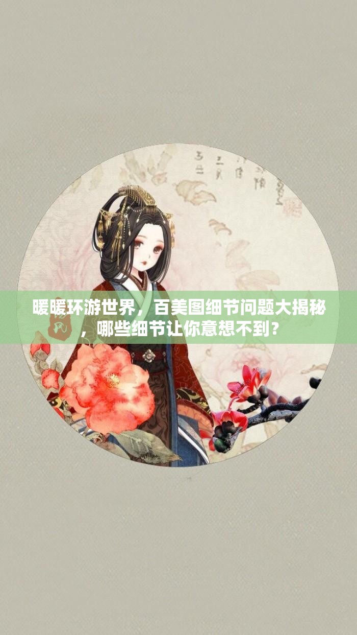 暖暖环游世界，百美图细节问题大揭秘，哪些细节让你意想不到？