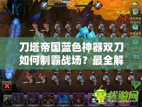 刀塔帝国蓝色神器双刀如何制霸战场？最全解析攻略来袭！