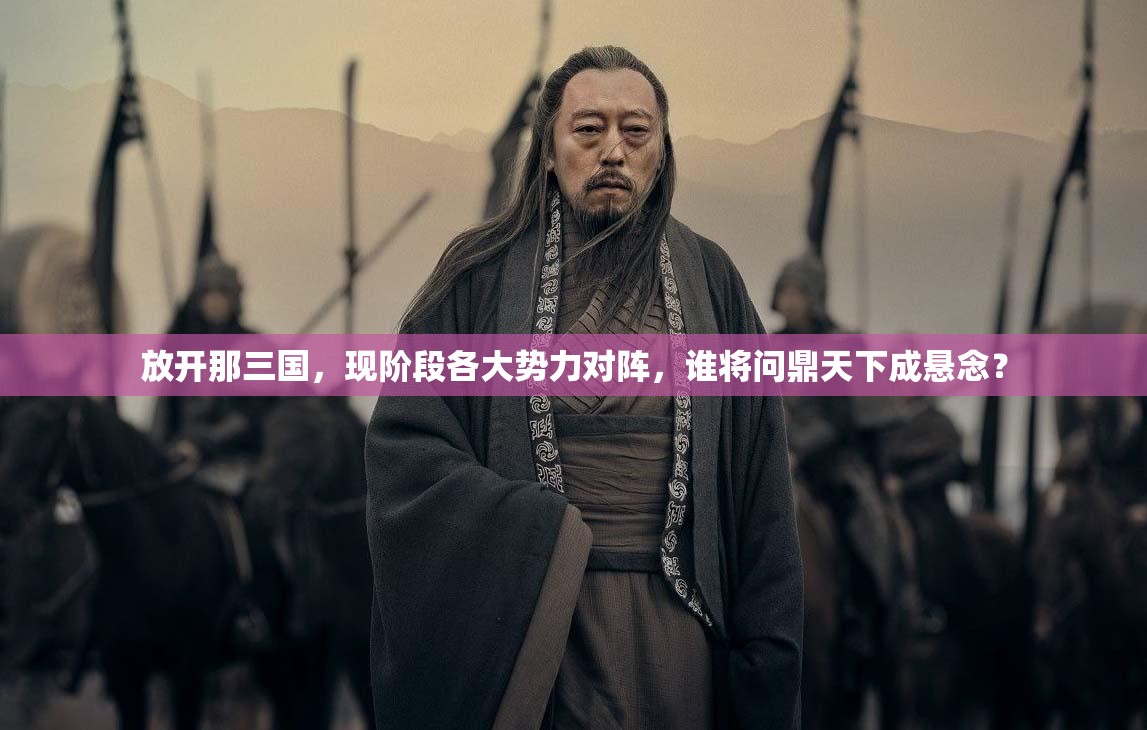 放开那三国，现阶段各大势力对阵，谁将问鼎天下成悬念？