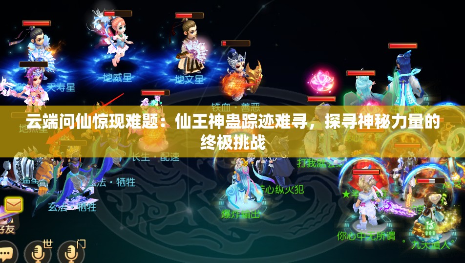 云端问仙惊现难题：仙王神蛊踪迹难寻，探寻神秘力量的终极挑战